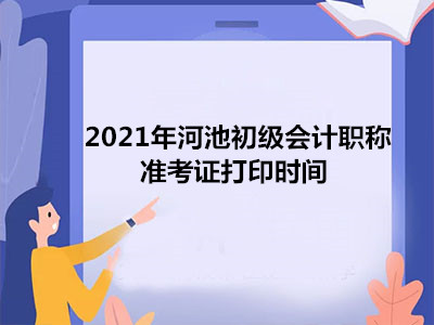 2021年河池初级会计职称准考证打印时间