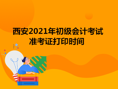 西安2021年初级会计考试准考证打印时间