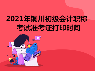 2021年铜川初级会计职称考试准考证打印时间