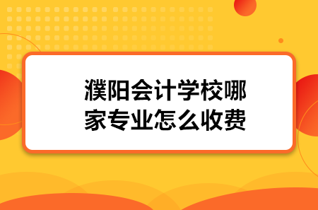 濮陽會計學校哪家專業(yè)怎么收費