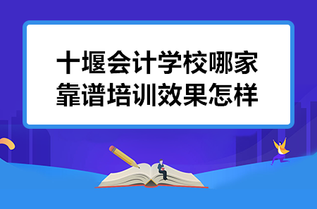 十堰會計學(xué)校哪家靠譜培訓(xùn)效果怎樣