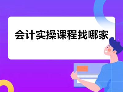 會(huì)計(jì)實(shí)操課程找哪家