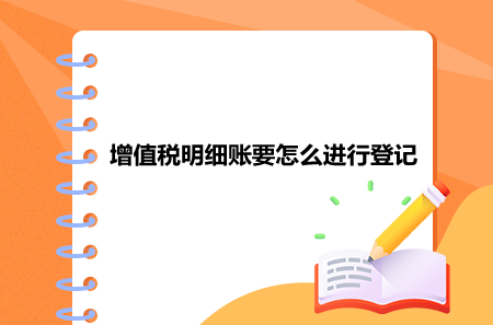 增值稅明細(xì)賬要怎么進(jìn)行登記