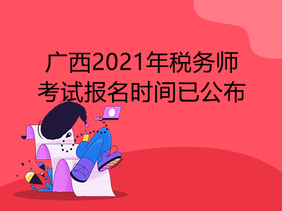 广西2021年税务师考试报名时间已公布