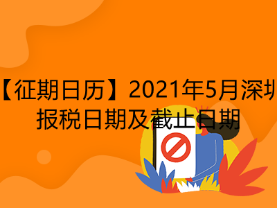 【征期日历】2021年5月深圳报税日期及截止日期
