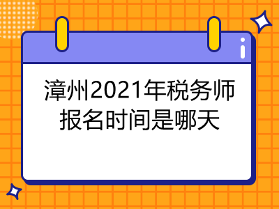 漳州2021年税务师报名时间是哪天