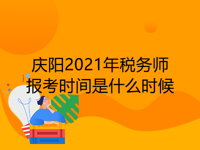 庆阳2021年税务师报考时间是什么时候