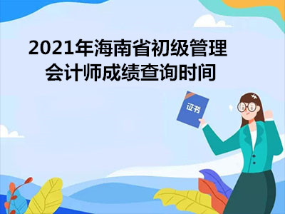 2021年海南省初级管理会计师成绩查询时间