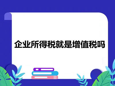 企业所得税就是增值税吗