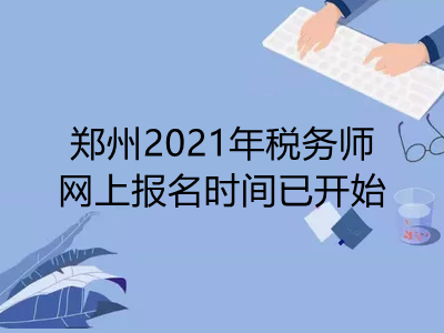 鄭州2021年稅務(wù)師網(wǎng)上報(bào)名時(shí)間已開始