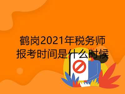 鶴崗2021年稅務(wù)師報考時間是什么時候