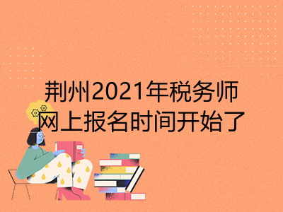 荆州2021年税务师网上报名时间开始了