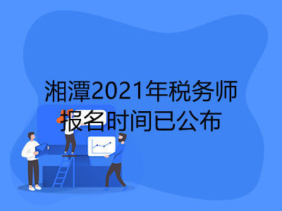 湘潭2021年税务师报名时间已公布