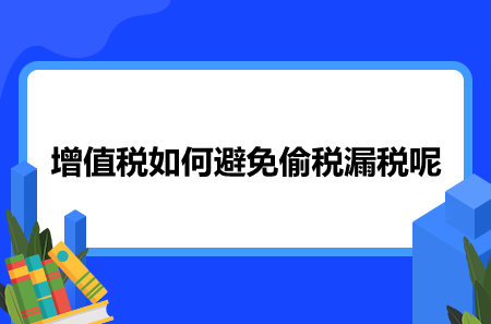 增值稅如何避免偷稅漏稅呢