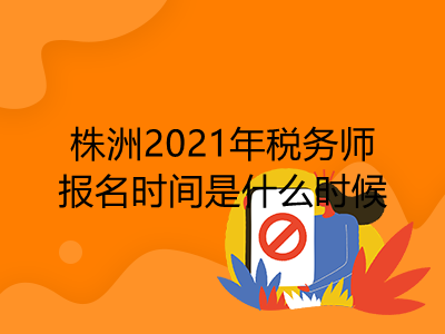 株洲2021年税务师报名时间是什么时候