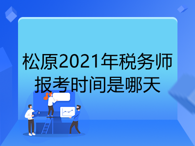 松原2021年稅務(wù)師報考時間是哪天