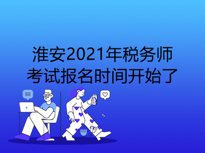 淮安2021年税务师考试报名时间开始了