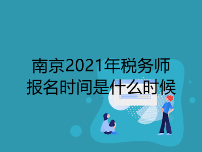 南京2021年税务师报名时间是什么时候