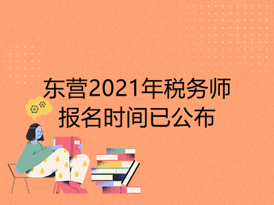 東營2021年稅務(wù)師報名時間已公布