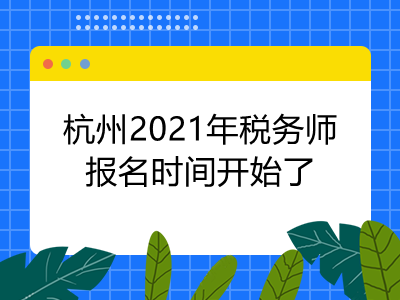 杭州2021年税务师报名时间开始了