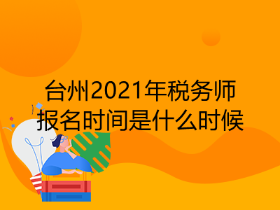 台州2021年税务师报名时间是什么时候