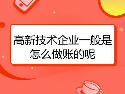 高新技术企业一般是怎么做账的呢