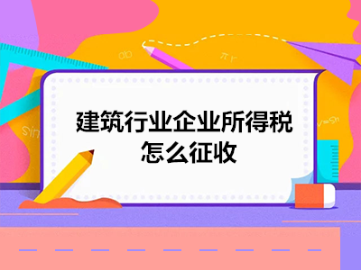 建筑行业企业所得税怎么征收