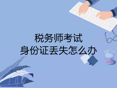 税务师考试身份证丢失怎么办