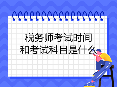 稅務(wù)師考試時間和考試科目是什么