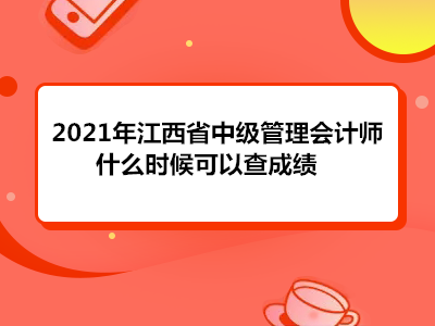 2021年江西省中级管理会计师什么时候可以查成绩