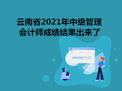 云南省2021年中级管理会计师成绩结果出来了
