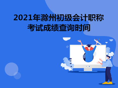 2021年滁州初级会计职称考试成绩查询时间