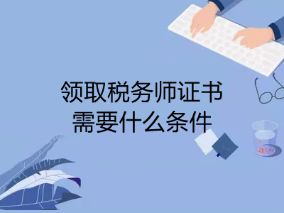 領取稅務師證書需要什么條件