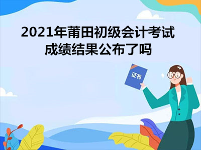 2021年莆田初级会计考试成绩结果公布了吗
