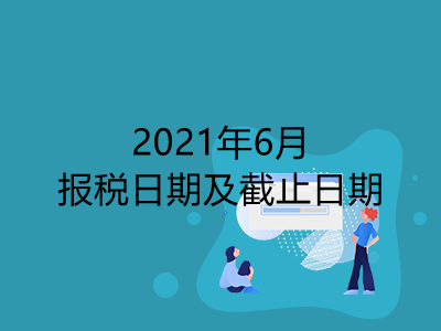 【征期日历】2021年6月报税日期及截止日期