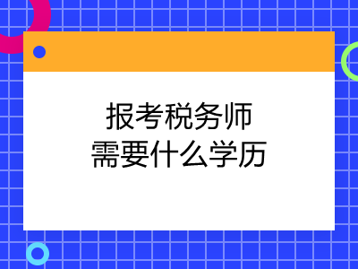 報(bào)考稅務(wù)師需要什么學(xué)歷