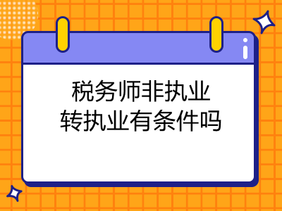 税务师非执业转执业有条件吗