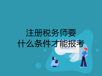 注册税务师要什么条件才能报考