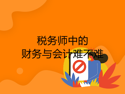 税务师中的财务与会计难不难