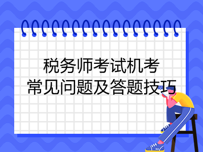 稅務(wù)師考試機(jī)考常見問題及答題技巧