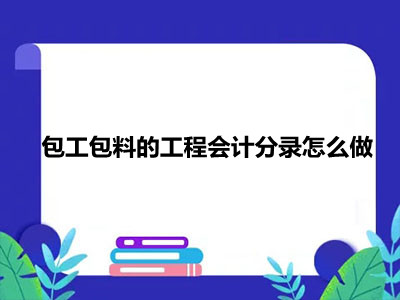 包工包料的工程会计分录怎么做