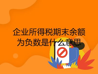 企业所得税期末余额为负数是什么意思