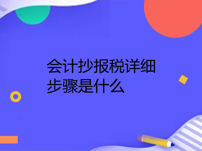 會計抄報稅詳細步驟是什么