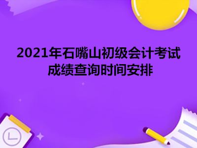 2021年石嘴山初級(jí)會(huì)計(jì)考試成績查詢時(shí)間安排