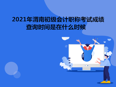 2021年渭南初級會計(jì)職稱考試成績查詢時(shí)間是在什么時(shí)候