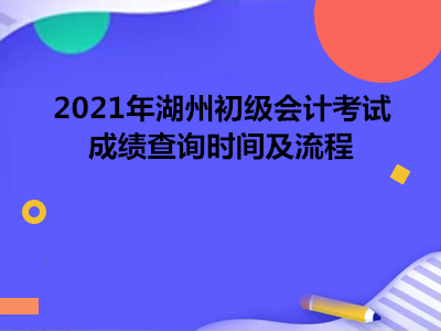 2021年湖州初級會計(jì)考試考試成績查詢時(shí)間及流程