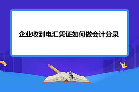 企业收到电汇凭证如何做会计分录