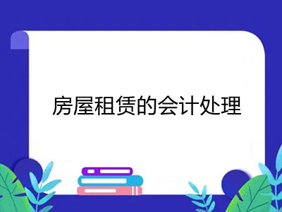 房屋租賃的會計處理應(yīng)該注意哪些內(nèi)容