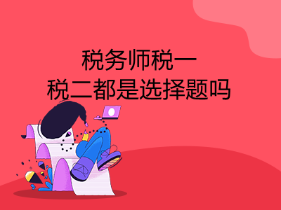 税务师税一税二都是选择题吗