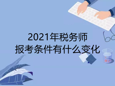 2021年稅務(wù)師報考條件有什么變化